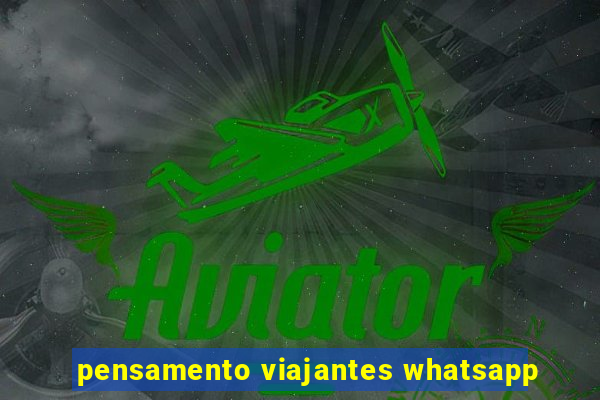 pensamento viajantes whatsapp